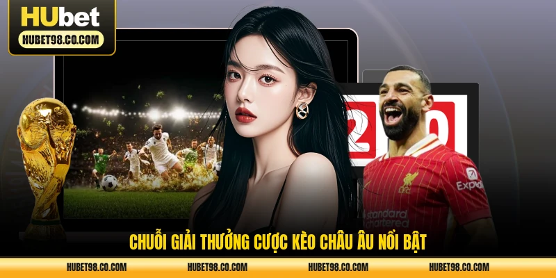 Chuỗi giải thưởng cược kèo châu Âu nổi bật