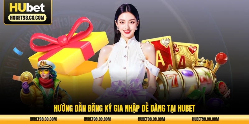 Hướng dẫn đăng ký gia nhập dễ dàng tại HUBET