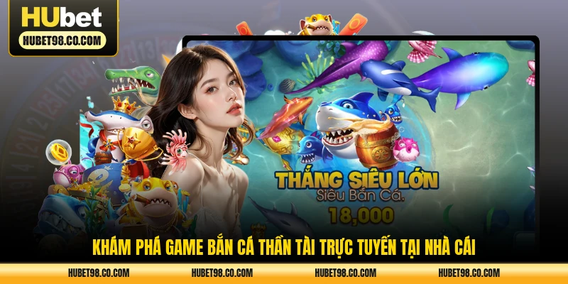 Khám phá game bắn cá Thần Tài trực tuyến tại nhà cái