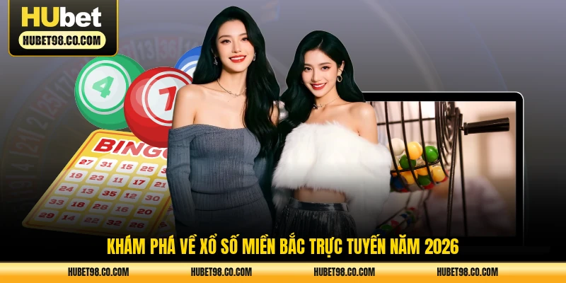 Khám phá về xổ số miền Bắc trực tuyến năm 2026