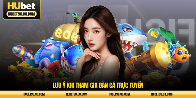 Lưu ý khi tham gia bắn cá trực tuyến