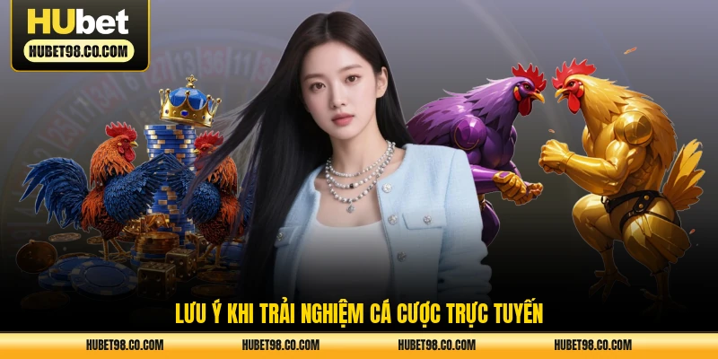 Lưu ý khi trải nghiệm cá cược trực tuyến